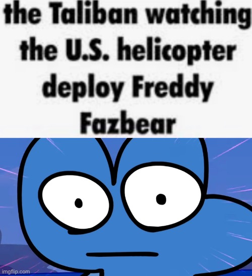 image tagged in the taliban watching the u s helicopter deploy freddy fazbear | made w/ Imgflip meme maker