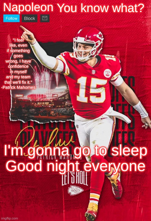 Napoleon's Mahomes Temp | You know what? I'm gonna go to sleep
Good night everyone | image tagged in napoleon's mahomes temp | made w/ Imgflip meme maker