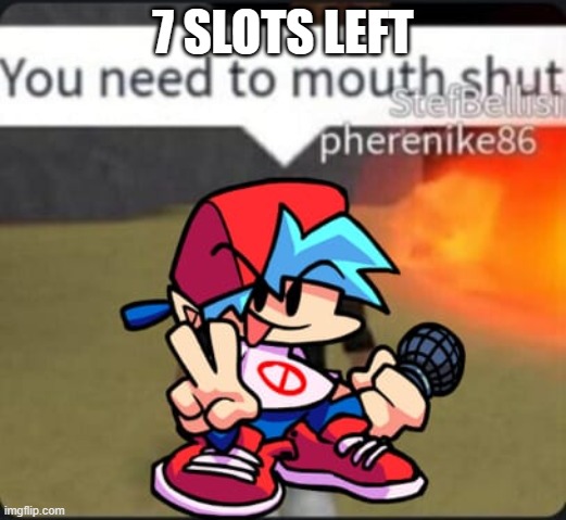 Boyfriend You Need To Mouth Shut | 7 SLOTS LEFT | image tagged in boyfriend you need to mouth shut | made w/ Imgflip meme maker