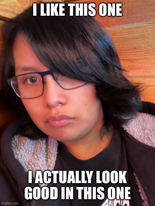 I took it yesterday lmao | I LIKE THIS ONE; I ACTUALLY LOOK GOOD IN THIS ONE | made w/ Imgflip meme maker