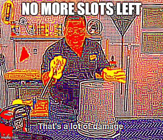 that's a lot of damage deepfried | NO MORE SLOTS LEFT | image tagged in that's a lot of damage deepfried | made w/ Imgflip meme maker