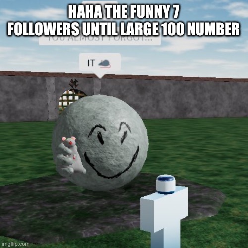 Don’t forget it | HAHA THE FUNNY 7 FOLLOWERS UNTIL LARGE 100 NUMBER | image tagged in don t forget it | made w/ Imgflip meme maker