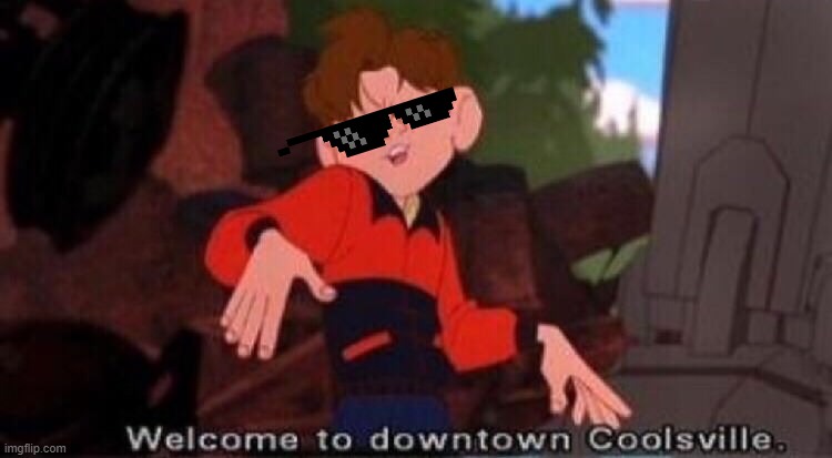 Welcome to Downtown Coolsville | image tagged in welcome to downtown coolsville | made w/ Imgflip meme maker