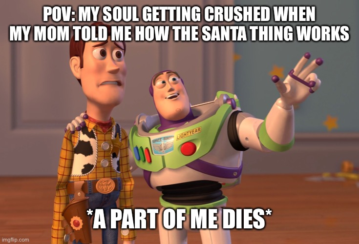 B b but Santa… | POV: MY SOUL GETTING CRUSHED WHEN MY MOM TOLD ME HOW THE SANTA THING WORKS; *A PART OF ME DIES* | image tagged in memes,funny,christmas,mom,kids,santa | made w/ Imgflip meme maker