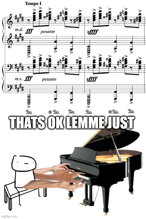 rachmaninoff | THATS OK LEMME JUST | image tagged in piano,memes,music,musician jokes,musician,musicians | made w/ Imgflip meme maker