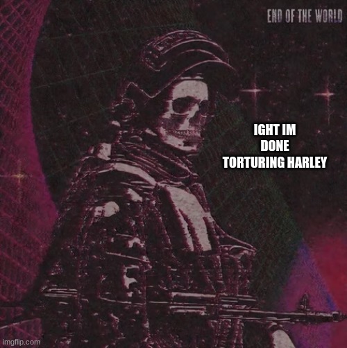 the harley incident tuesday 28th 2021 | IGHT IM DONE TORTURING HARLEY | image tagged in playbois announcement temp | made w/ Imgflip meme maker