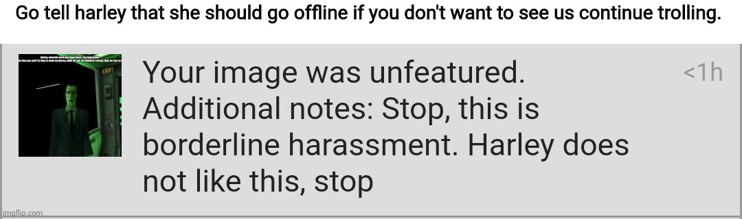 Go tell harley that she should go offline if you don't want to see us continue trolling. | made w/ Imgflip meme maker