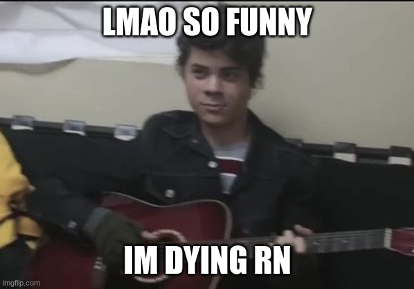 LMAO SO FUNNY; IM DYING RN | made w/ Imgflip meme maker