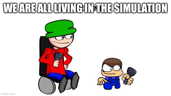 get real | WE ARE ALL LIVING IN THE SIMULATION | image tagged in get real | made w/ Imgflip meme maker