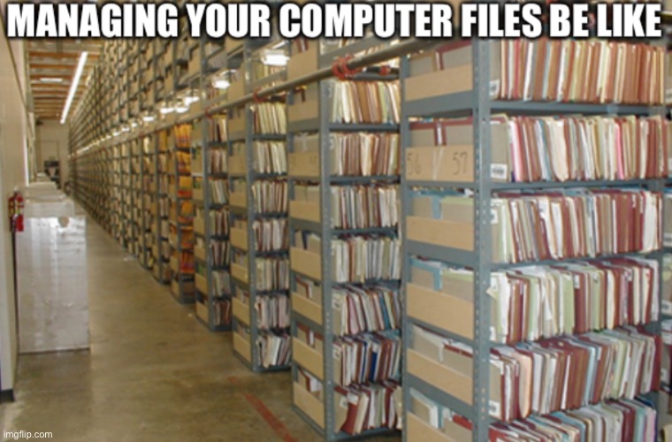 Managing your computer files be like… | image tagged in computer,technology | made w/ Imgflip meme maker