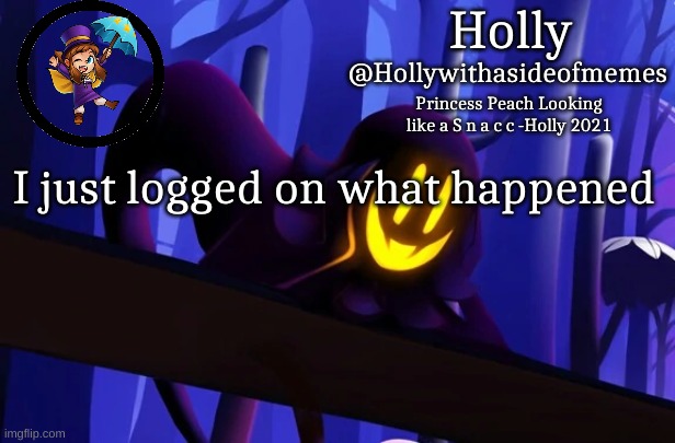 Holly Snatcher Template | I just logged on what happened | image tagged in holly snatcher template | made w/ Imgflip meme maker