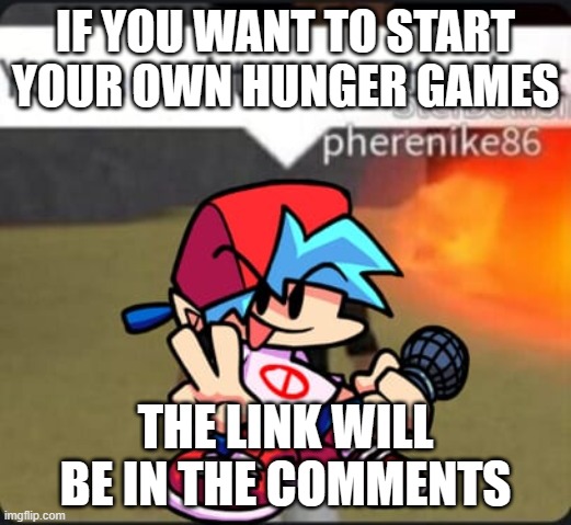 Boyfriend You Need To Mouth Shut | IF YOU WANT TO START YOUR OWN HUNGER GAMES; THE LINK WILL BE IN THE COMMENTS | image tagged in boyfriend you need to mouth shut | made w/ Imgflip meme maker