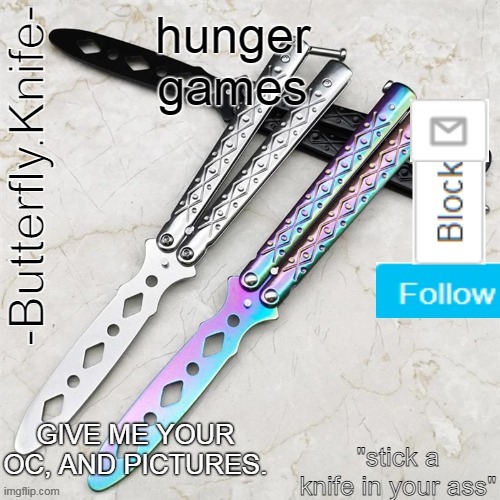 Butterfly.Knife temp | hunger games; GIVE ME YOUR OC, AND PICTURES. | image tagged in butterfly knife temp | made w/ Imgflip meme maker