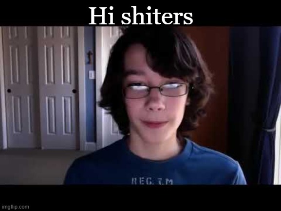 Hi shiters | made w/ Imgflip meme maker