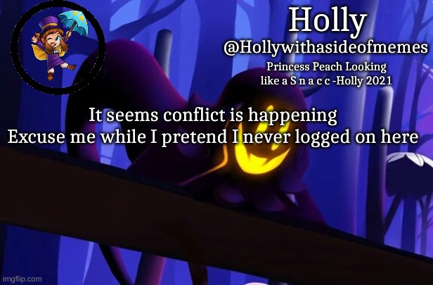 Holly Snatcher Template | It seems conflict is happening
Excuse me while I pretend I never logged on here | image tagged in holly snatcher template | made w/ Imgflip meme maker