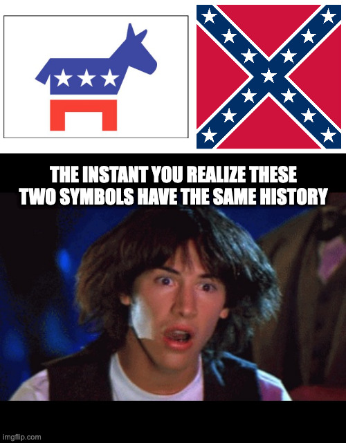 Democrats are racists | THE INSTANT YOU REALIZE THESE TWO SYMBOLS HAVE THE SAME HISTORY | image tagged in democrat party,woah | made w/ Imgflip meme maker