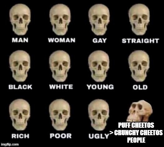 no... just no. | PUFF CHEETOS > CRUNCHY CHEETOS
PEOPLE | image tagged in idiot skull | made w/ Imgflip meme maker