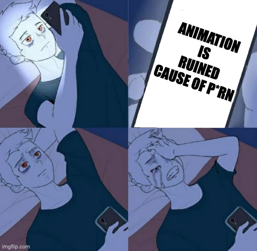 Boy crying in bed | ANIMATION IS RUINED CAUSE OF P*RN | image tagged in boy crying in bed,memes,funny,memenade,relatable,fun | made w/ Imgflip meme maker