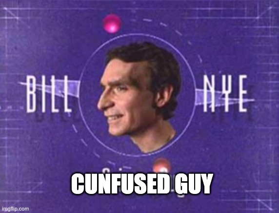 Bill Nye | CUNFUSED GUY | image tagged in bill nye | made w/ Imgflip meme maker