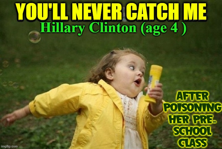 Ideas for the Clinton Syndicate... uh, Foundation, were formed early |  YOU'LL NEVER CATCH ME; Hillary Clinton (age 4 ); AFTER
POISONING
HER PRE-
SCHOOL
CLASS | image tagged in vince vance,hillary clinton,clinton foundation,killary,memes,clinton corruption | made w/ Imgflip meme maker