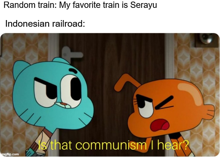If Serayu for his station | Random train: My favorite train is Serayu; Indonesian railroad: | image tagged in is that communism i hear,memes | made w/ Imgflip meme maker