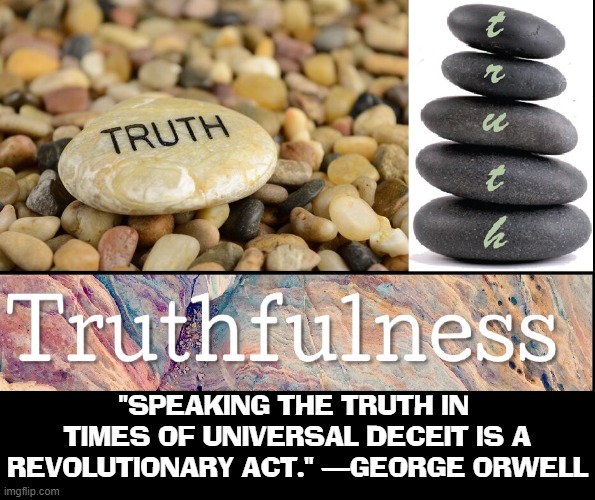 The Truth Will Set You Free. | "SPEAKING THE TRUTH IN 
TIMES OF UNIVERSAL DECEIT IS A
REVOLUTIONARY ACT." —GEORGE ORWELL | image tagged in vince vance,memes,truth,george orwell,1984,they hated jesus because he told them the truth | made w/ Imgflip meme maker