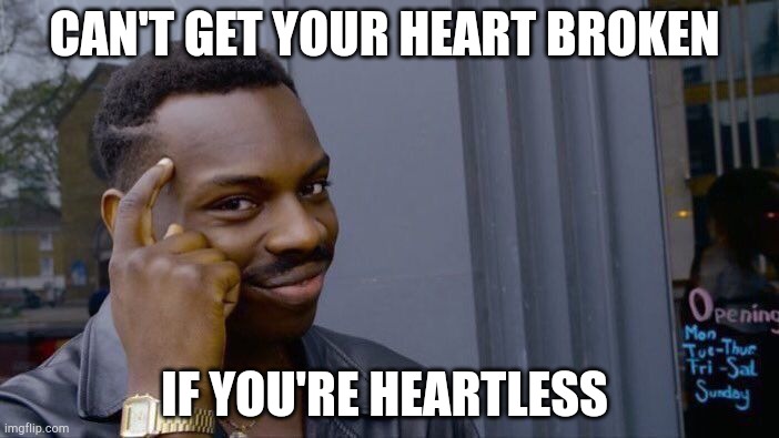 Roll Safe Think About It | CAN'T GET YOUR HEART BROKEN; IF YOU'RE HEARTLESS | image tagged in memes,roll safe think about it | made w/ Imgflip meme maker