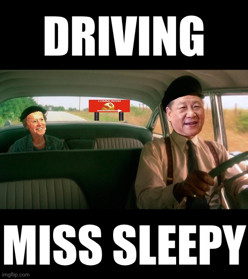 Look who’s driving this “thing.” | DRIVING; MISS SLEEPY | image tagged in joe biden,biden,democrat party,communists,globalism,china | made w/ Imgflip meme maker