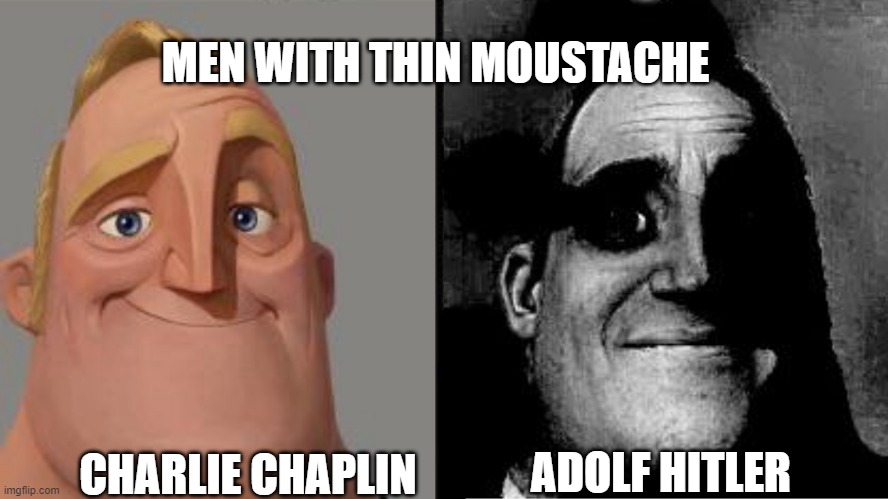 Traumatized Mr. Incredible | MEN WITH THIN MOUSTACHE; CHARLIE CHAPLIN; ADOLF HITLER | image tagged in traumatized mr incredible | made w/ Imgflip meme maker