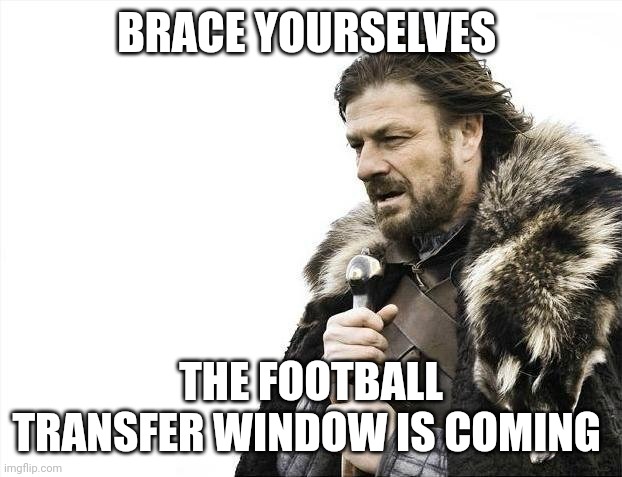 So be prepared for football spam in the groups chat | BRACE YOURSELVES; THE FOOTBALL TRANSFER WINDOW IS COMING | image tagged in memes,brace yourselves x is coming,football | made w/ Imgflip meme maker
