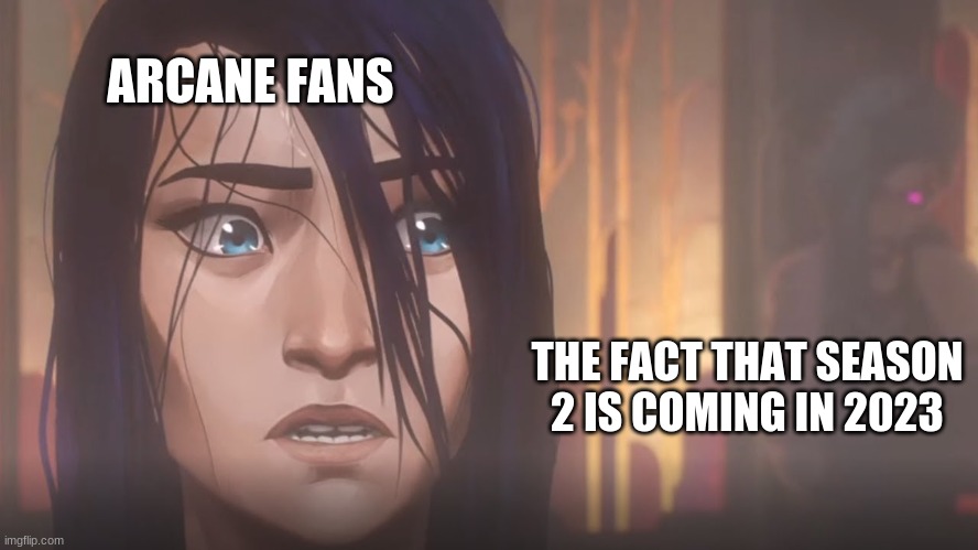 Arcane Shower Scene |  ARCANE FANS; THE FACT THAT SEASON 2 IS COMING IN 2023 | image tagged in arcane shower scene | made w/ Imgflip meme maker