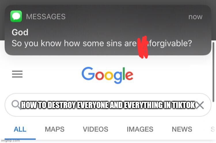Well it's not really a sin | HOW TO DESTROY EVERYONE AND EVERYTHING IN TIKTOK | image tagged in so you know how some sins are unforgivable,sin,tiktok sucks | made w/ Imgflip meme maker