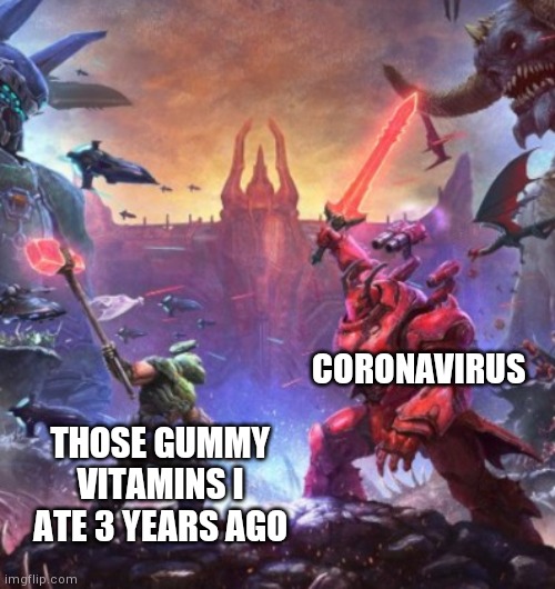 Random meme temp | CORONAVIRUS; THOSE GUMMY VITAMINS I ATE 3 YEARS AGO | image tagged in random meme temp | made w/ Imgflip meme maker