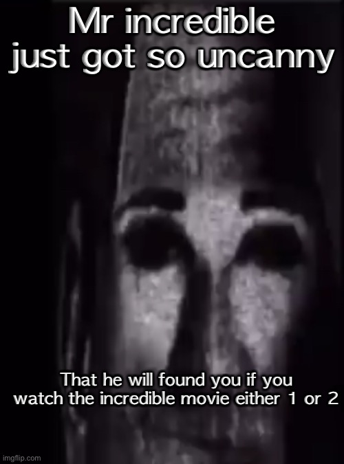 Mr incredible just got so uncanny; That he will found you if you watch the incredible movie either 1 or 2 | made w/ Imgflip meme maker