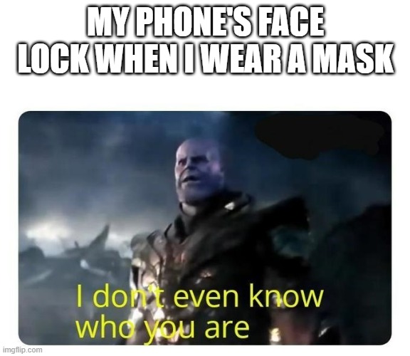 this always happens |  MY PHONE'S FACE LOCK WHEN I WEAR A MASK | image tagged in thanos i don't even know who you are | made w/ Imgflip meme maker