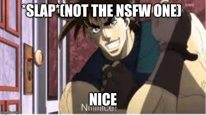 Joseph Joestar Nice | *SLAP*(NOT THE NSFW ONE) NICE | image tagged in joseph joestar nice | made w/ Imgflip meme maker