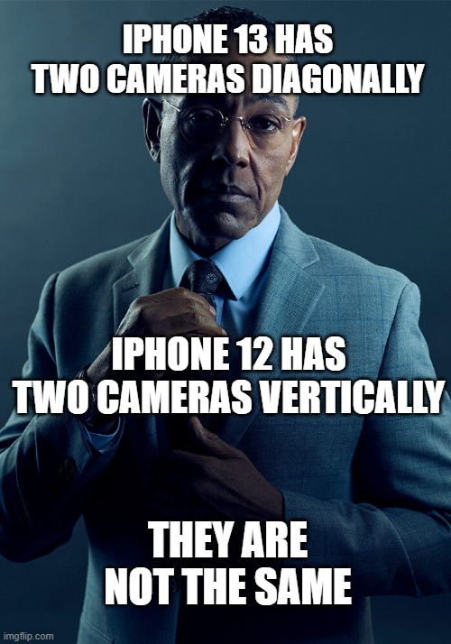 apple: | IPHONE 13 HAS TWO CAMERAS DIAGONALLY; IPHONE 12 HAS TWO CAMERAS VERTICALLY; THEY ARE NOT THE SAME | image tagged in gus fring we are not the same,iphone,iphone 13,iphone 12 | made w/ Imgflip meme maker