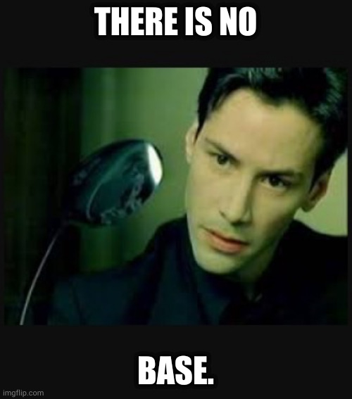 There is no spoon | THERE IS NO; BASE. | image tagged in there is no spoon | made w/ Imgflip meme maker