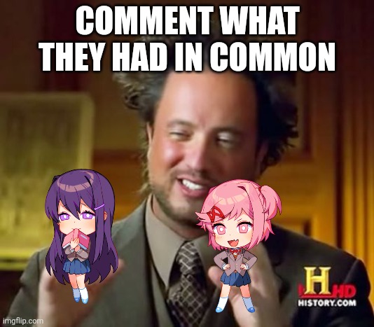 Ancient Aliens | COMMENT WHAT THEY HAD IN COMMON | image tagged in memes,ancient aliens,ddlc,doki doki literature club | made w/ Imgflip meme maker