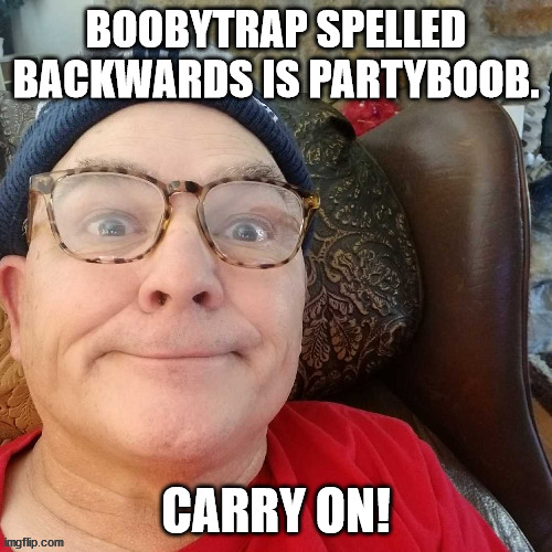 durl earl |  BOOBYTRAP SPELLED BACKWARDS IS PARTYBOOB. CARRY ON! | image tagged in durl earl | made w/ Imgflip meme maker