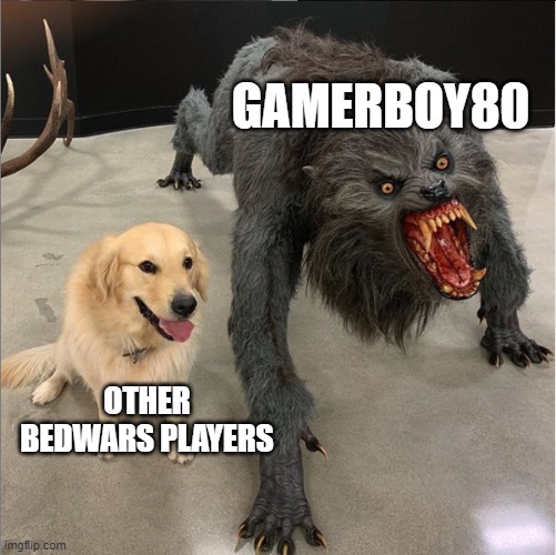 dog vs werewolf | GAMERBOY80; OTHER BEDWARS PLAYERS | image tagged in dog vs werewolf | made w/ Imgflip meme maker