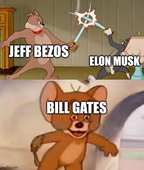Tom and Jerry swordfight | JEFF BEZOS; ELON MUSK; BILL GATES | image tagged in tom and jerry swordfight | made w/ Imgflip meme maker