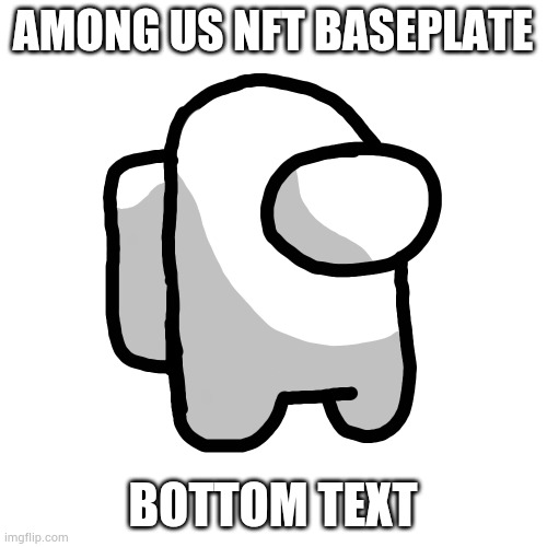 Among Us NFT baseplate | AMONG US NFT BASEPLATE; BOTTOM TEXT | image tagged in among us nft baseplate | made w/ Imgflip meme maker