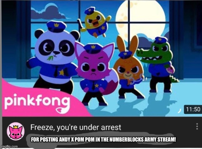 Freeze, you're under arrest | FOR POSTING ANDY X POM POM IN THE NUMBERBLOCKS ARMY STREAM! | image tagged in freeze you're under arrest | made w/ Imgflip meme maker