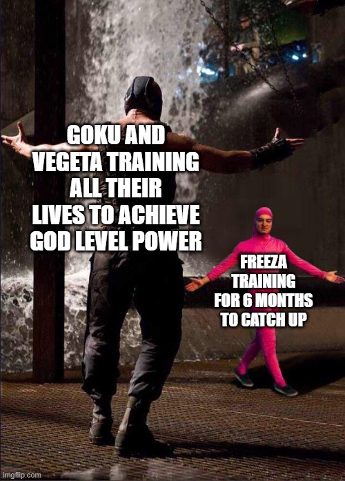 Plot Armor |  GOKU AND VEGETA TRAINING ALL THEIR LIVES TO ACHIEVE GOD LEVEL POWER; FREEZA TRAINING FOR 6 MONTHS TO CATCH UP | image tagged in pink guy vs bane,goku,freeza,dragonball super,plot armor | made w/ Imgflip meme maker