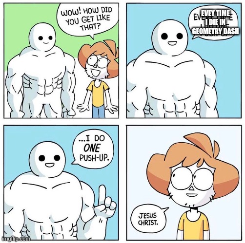 Wow how did you get like that? Updated | EVEY TIME I DIE IN GEOMETRY DASH | image tagged in wow how did you get like that updated | made w/ Imgflip meme maker