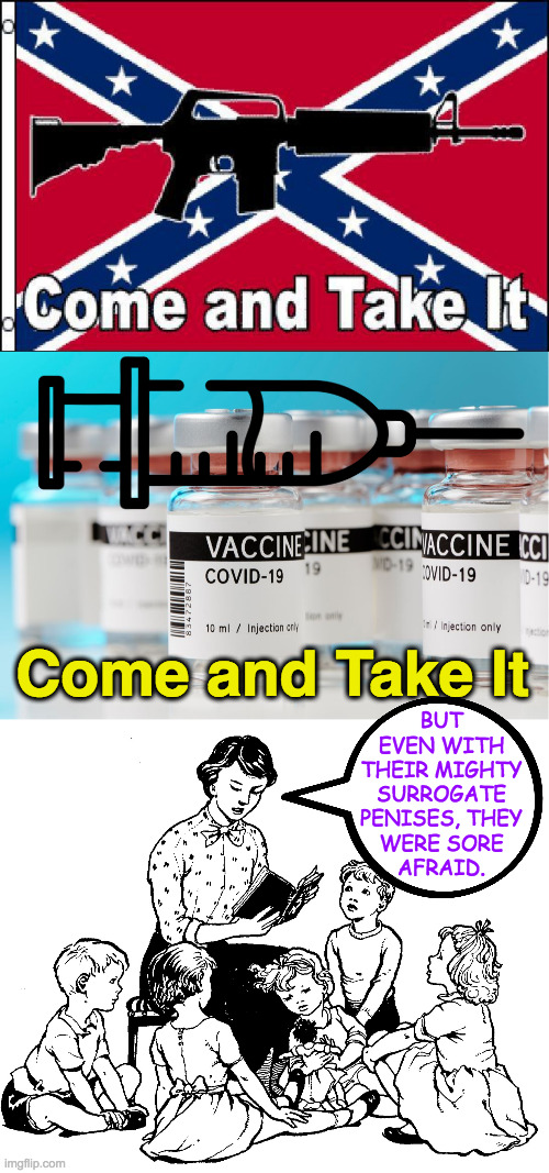 I understand they now come with superhero band-aids. | Come and Take It; BUT
EVEN WITH
THEIR MIGHTY
SURROGATE
PENISES, THEY
WERE SORE
AFRAID. | image tagged in story time,memes,covid vaccine,come and take it,scaredy cats | made w/ Imgflip meme maker