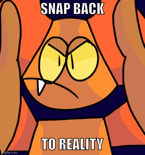 SNAP BACK; TO REALITY | made w/ Imgflip meme maker