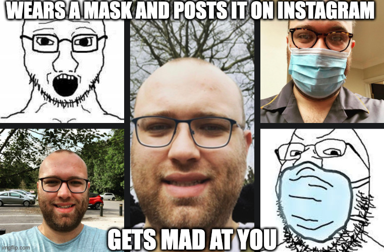 wojak | WEARS A MASK AND POSTS IT ON INSTAGRAM; GETS MAD AT YOU | image tagged in wojak | made w/ Imgflip meme maker