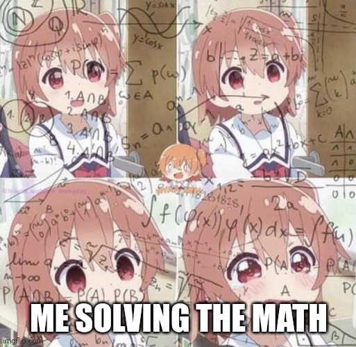 Anime Math Woman | ME SOLVING THE MATH | image tagged in anime math woman | made w/ Imgflip meme maker